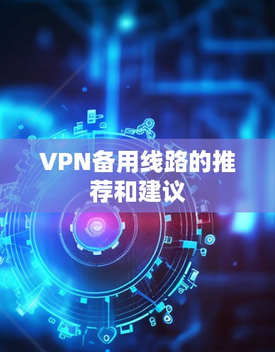 VPN备用线路的推荐和建议 VPN备用线路的推荐和建议
