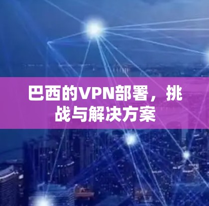 巴西的VPN部署，挑战与解决方案