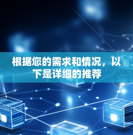根据您的需求和情况,以下是详细的推荐 根据您的需求和情况,以下是详细的推荐
