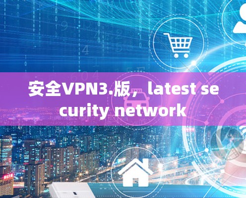 安全VPN3.版,latest security network 安全VPN3.版,latest security network