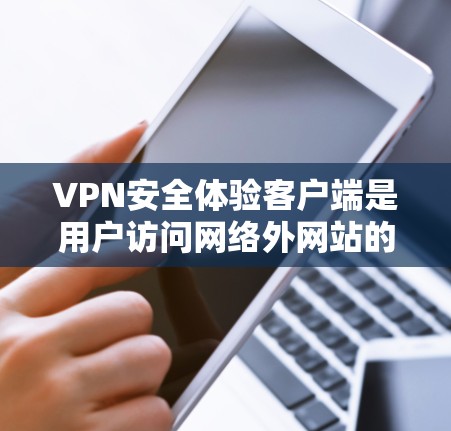 VPN安全体验客户端是用户访问网络外网站的安全工具,通过加密通信和防火墙配置来保护数据和网络安全。以下是该主题的详细解答 VPN安全体验客户端是用户访问网络外网站的安全工具,通过加密通信和防火墙配置来保护数据和网络安全。以下是该主题的详细解答