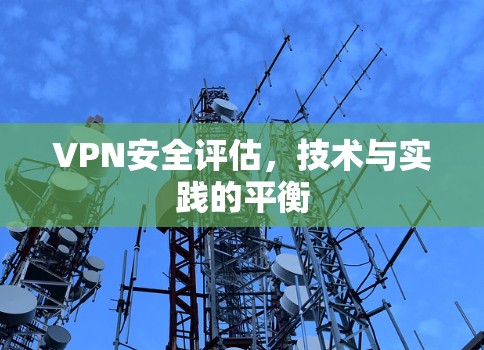 VPN安全评估,技术与实践的平衡 VPN安全评估,技术与实践的平衡