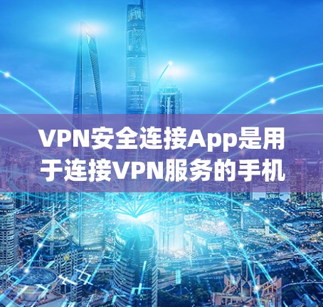 VPN安全连接App是用于连接VPN服务的手机应用,如Vpnlink、VPN Fox、Lockup等。以下是对这些App的系统性总结 VPN安全连接App是用于连接VPN服务的手机应用,如Vpnlink、VPN Fox、Lockup等。以下是对这些App的系统性总结