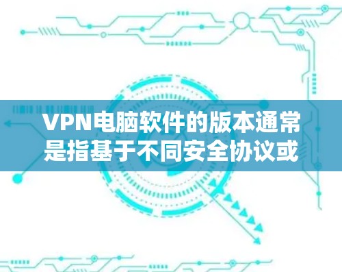 VPN电脑软件的版本通常是指基于不同安全协议或功能的版本编号。以下是一些常见的VPN软件版本及其特点