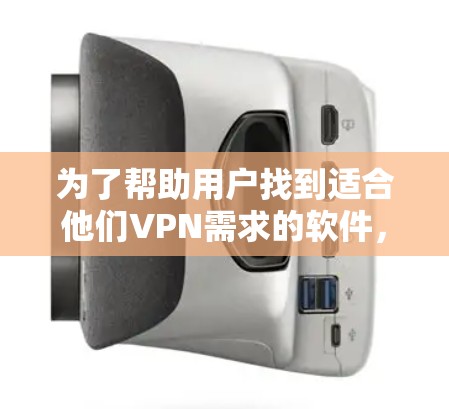 为了帮助用户找到适合他们VPN需求的软件，以下是一些推荐，涵盖不同需求和使用场景