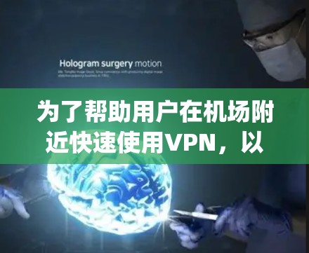 为了帮助用户在机场附近快速使用VPN，以下是一些主要的VPNProxy Master机场节点推荐