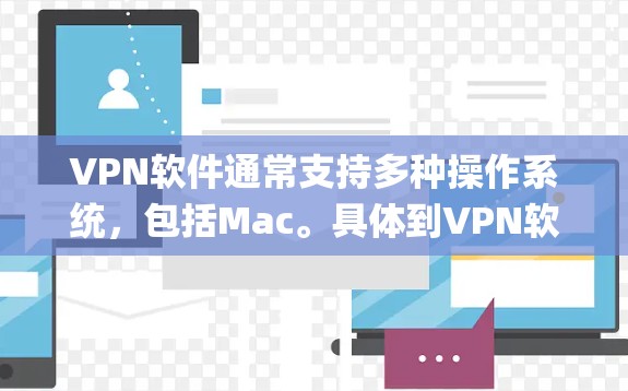 VPN软件通常支持多种操作系统,包括Mac。具体到VPN软件,如Kymion VPN等,它们通常会支持Mac,并提供安装和使用功能 VPN软件通常支持多种操作系统,包括Mac。具体到VPN软件,如Kymion VPN等,它们通常会支持Mac,并提供安装和使用功能