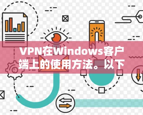 VPN在Windows客户端上的使用方法。以下是详细的步骤和注意事项，帮助您顺利安装和使用VPN客户端