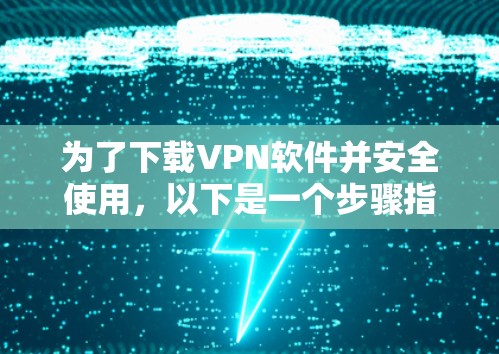 为了下载VPN软件并安全使用，以下是一个步骤指南