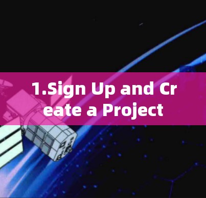 1.Sign Up and Create a Project