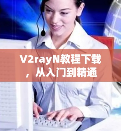 V2rayN教程下载，从入门到精通