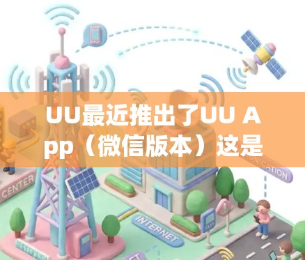UU最近推出了UU App（微信版本）这是最新版本。以下是相关信息