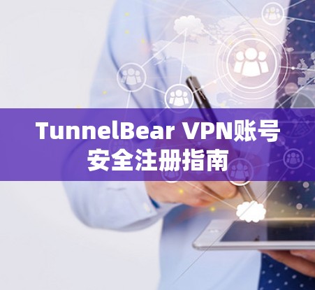 TunnelBear VPN账号安全注册指南