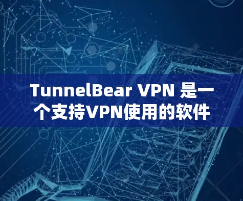 TunnelBear VPN 是一个支持VPN使用的软件，它通过防火墙技术来屏蔽外部网络，提供一个安全的网络环境。TunnelBear 1.3.是该软件的一个最新版本，你可以通过以下步骤下载并安装