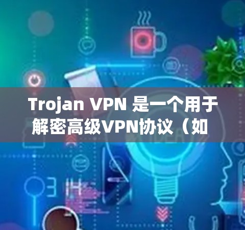 Trojan VPN 是一个用于解密高级VPN协议（如 DSS-T3 或 DSS-T4）的工具，主要用于加密特定的端口。以下是配置Trojan VPN 的常见步骤和设置