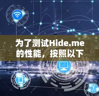 为了测试Hide.me的性能，按照以下步骤进行