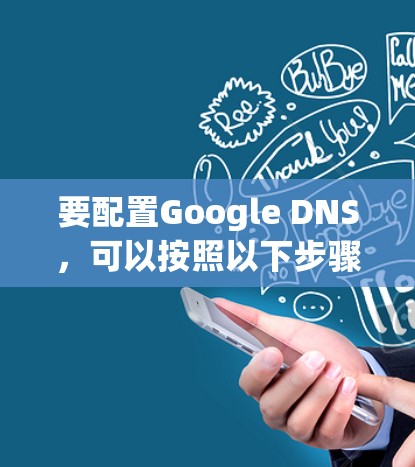 要配置Google DNS，可以按照以下步骤进行